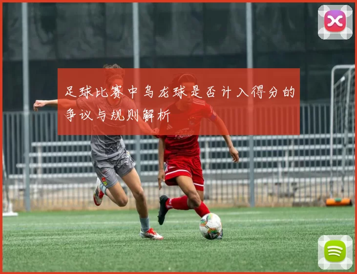 足球比赛中乌龙球是否计入得分的争议与规则解析