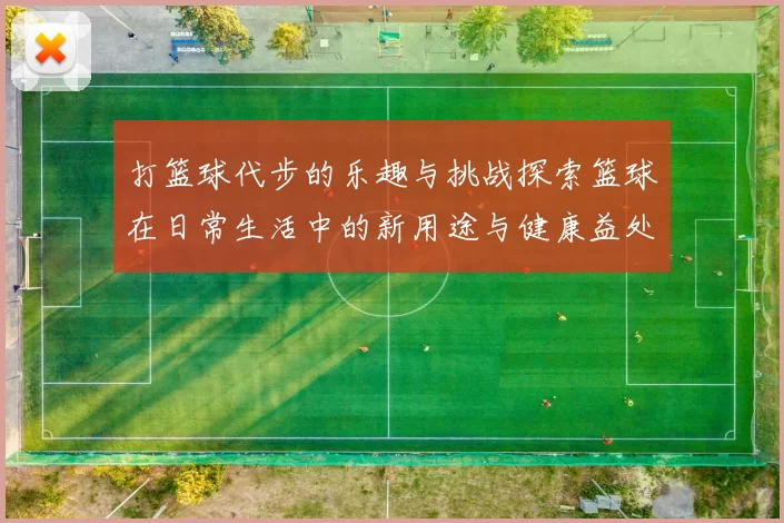打篮球代步的乐趣与挑战探索篮球在日常生活中的新用途与健康益处